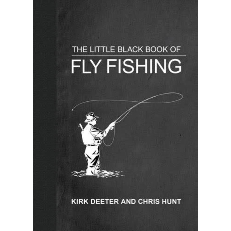 The Little Black Book of Fly Fishing By Kirk Deeter & Chris Hunt