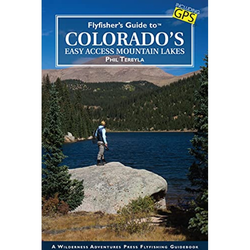 Fly Fisher's Guide To Colorado's Easy Access Mountain Lakes by Phil Tereyla