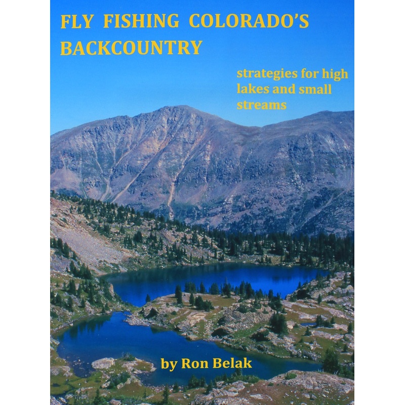 Fly Fishing Colorado's Backcountry By Ron Belak